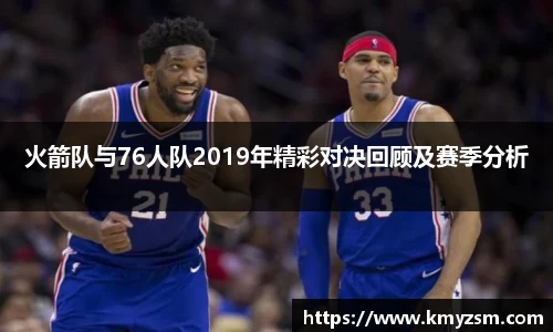 火箭队与76人队2019年精彩对决回顾及赛季分析